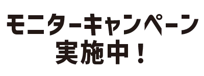 モニターキャンペーン実施中！